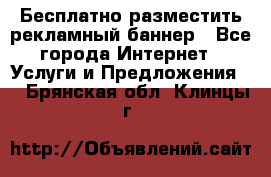 Бесплатно разместить рекламный баннер - Все города Интернет » Услуги и Предложения   . Брянская обл.,Клинцы г.